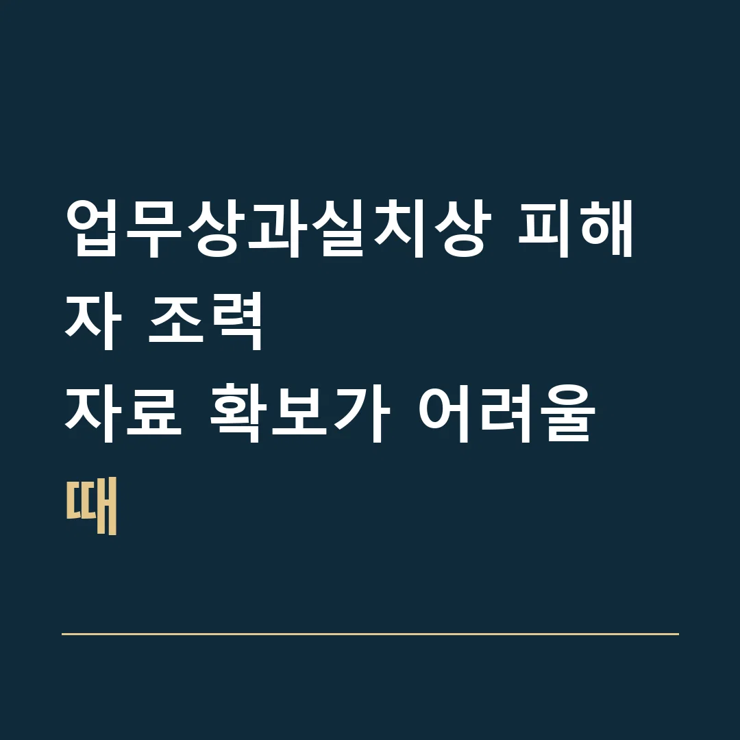 업무상과실치상 피해자 조력 · 자료 확보가 어려울 때