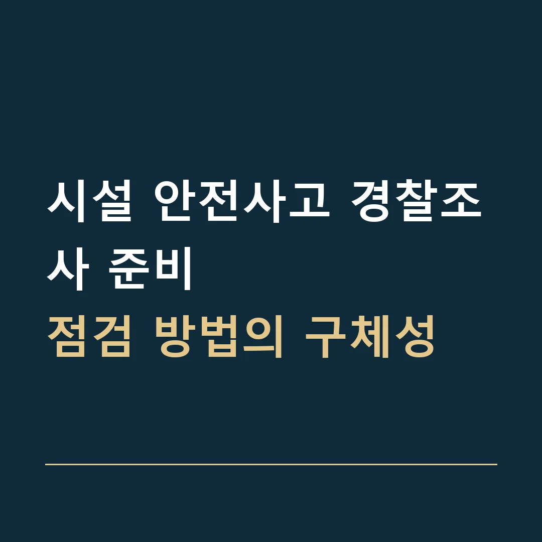 시설 안전사고 경찰조사 준비 · 점검 방법의 구체성