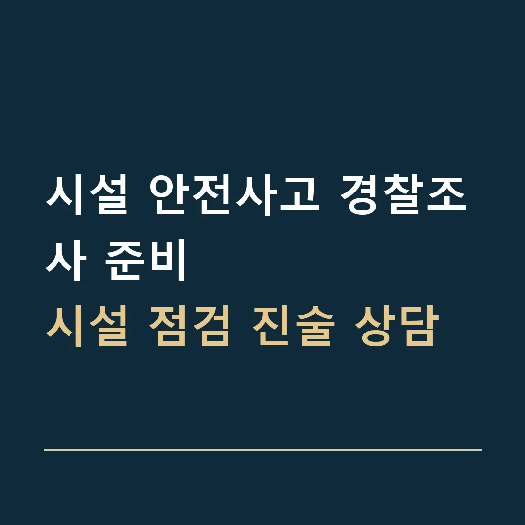 시설 안전사고 경찰조사 준비 · 시설 점검 진술 상담