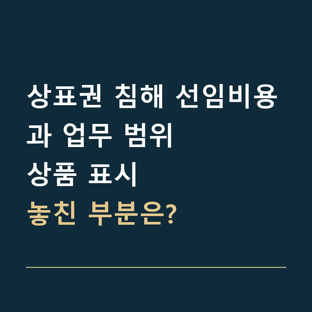상표권 침해 선임비용과 업무 범위 · 상품 표시
놓친 부분은?