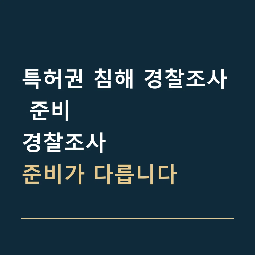 특허권 침해 경찰조사 준비 · 경찰조사
준비가 다릅니다
