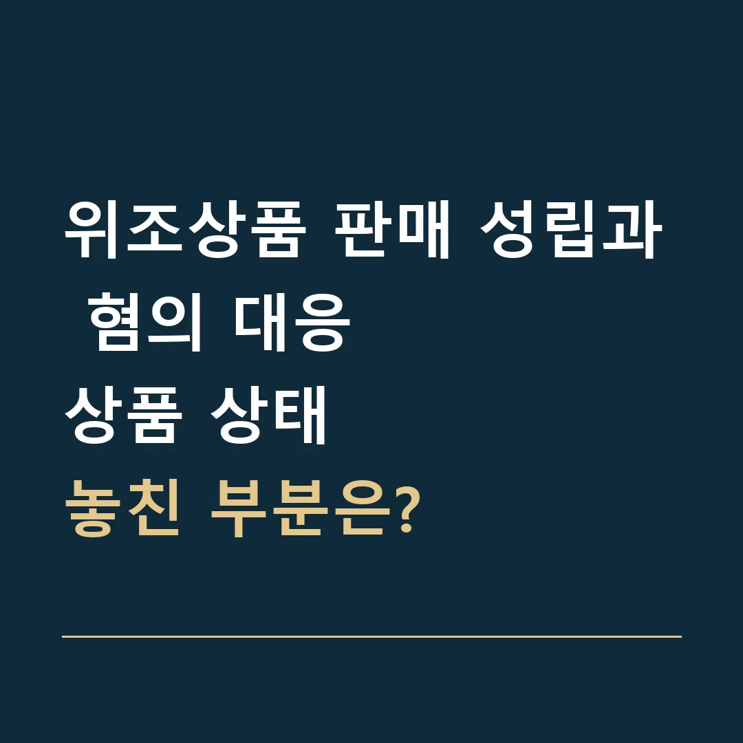 위조상품 판매 성립과 혐의 대응 · 상품 상태
놓친 부분은?