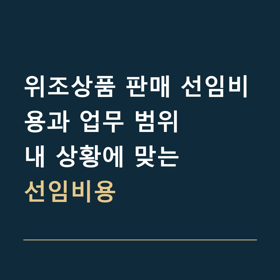 위조상품 판매 선임비용과 업무 범위 · 내 상황에 맞는
선임비용
