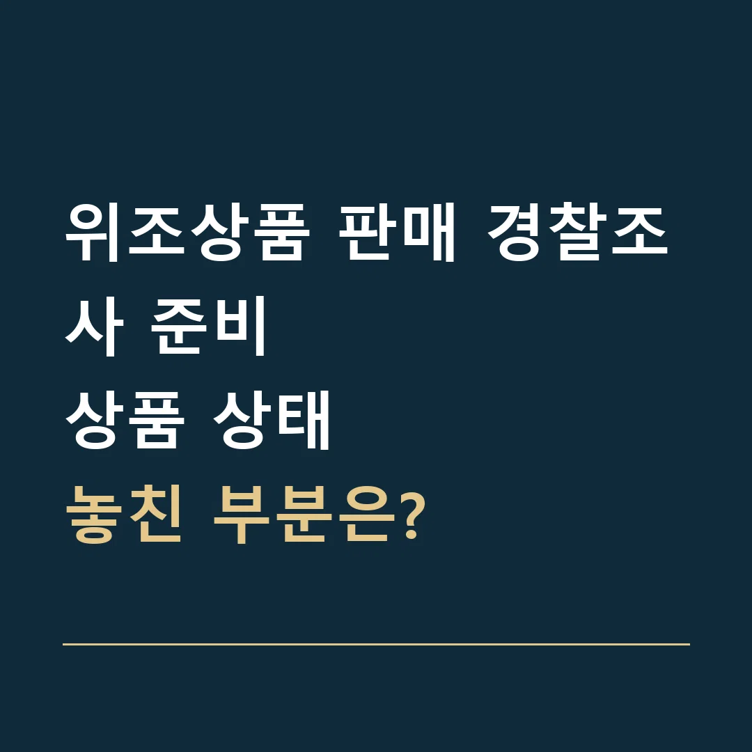 위조상품 판매 경찰조사 준비 · 상품 상태
놓친 부분은?
