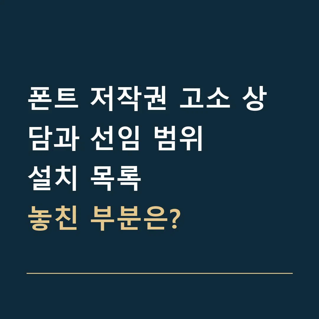 폰트 저작권 고소 상담과 선임 범위 · 설치 목록
놓친 부분은?