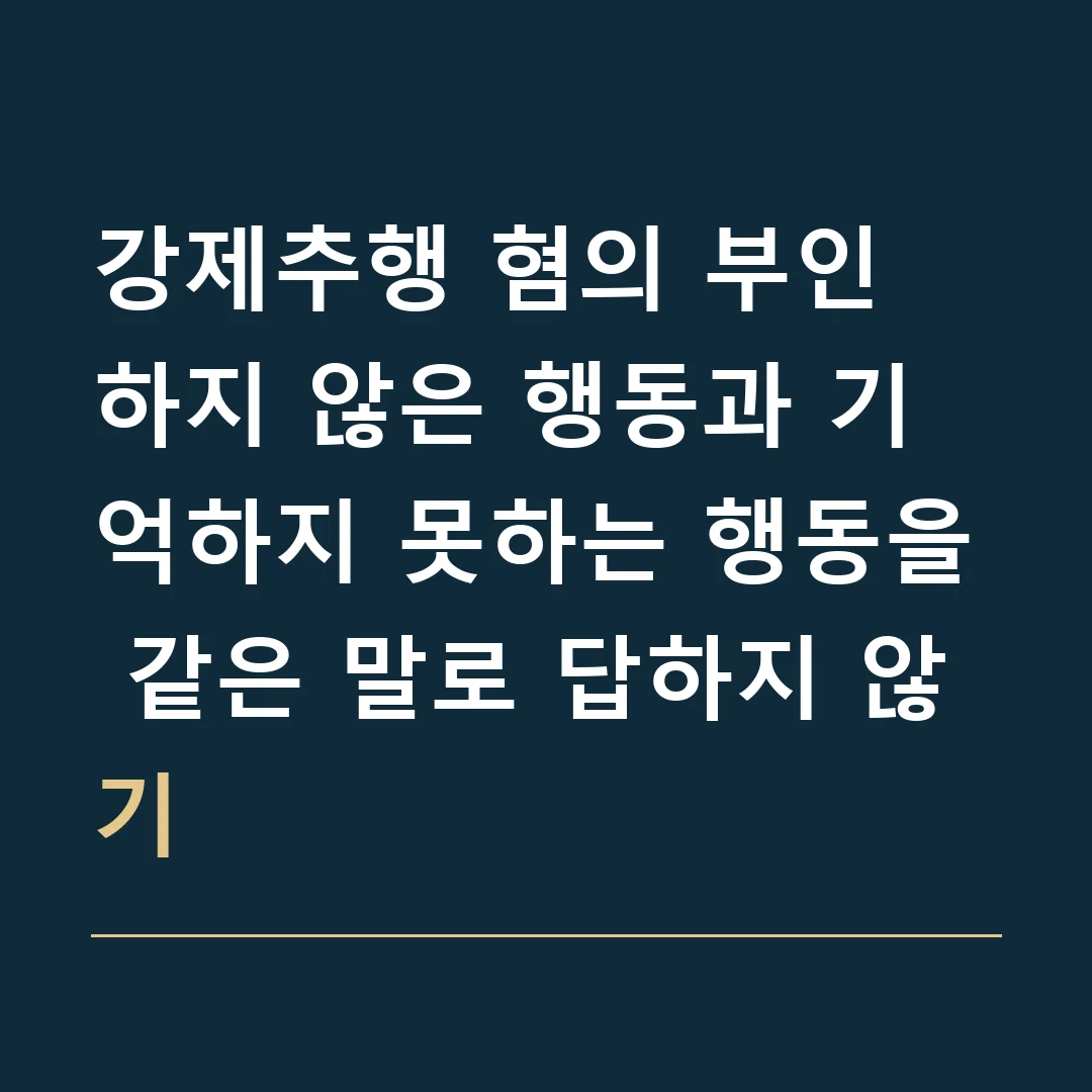 강제추행 혐의 부인 · 하지 않은 행동과 기억하지 못하는 행동을 같은 말로 답하지 않기