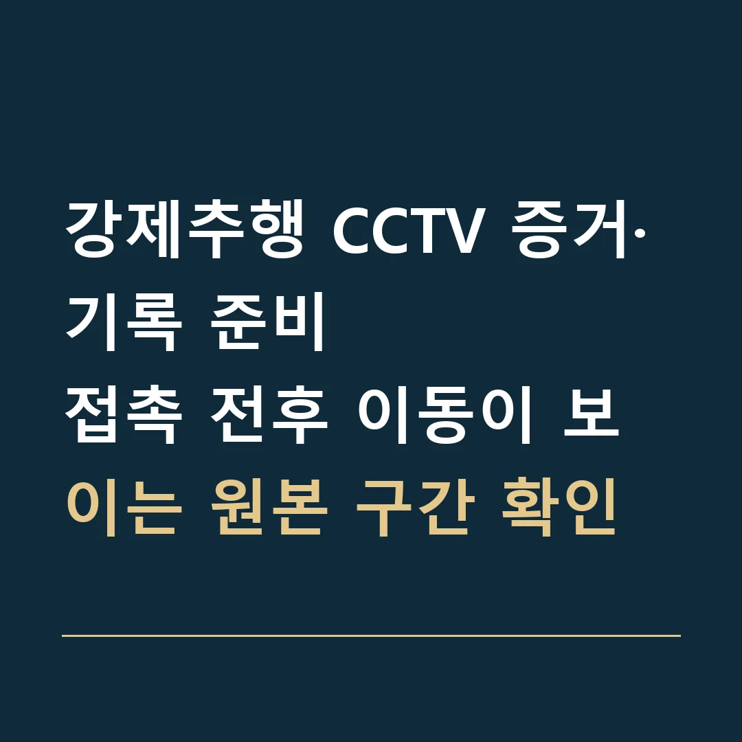 강제추행 CCTV 증거·기록 준비 · 접촉 전후 이동이 보이는 원본 구간 확인