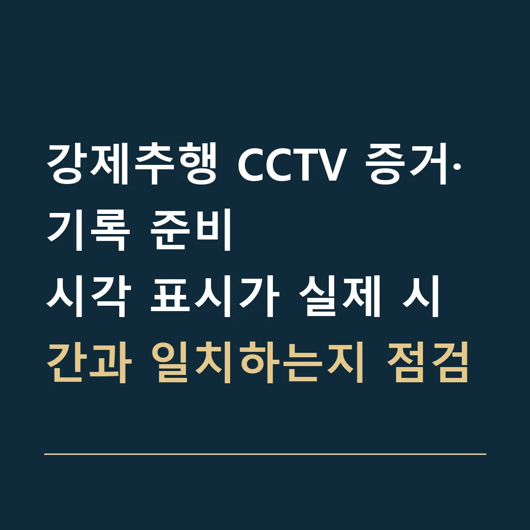 강제추행 CCTV 증거·기록 준비 · 시각 표시가 실제 시간과 일치하는지 점검