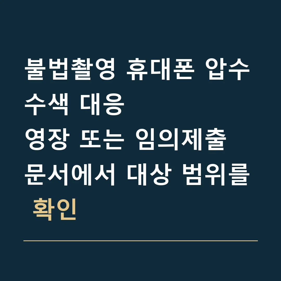 불법촬영 휴대폰 압수수색 대응 · 영장 또는 임의제출 문서에서 대상 범위를 확인