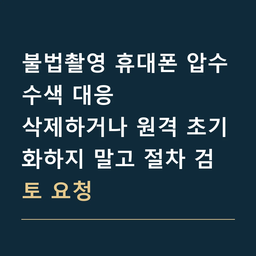 불법촬영 휴대폰 압수수색 대응 · 삭제하거나 원격 초기화하지 말고 절차 검토 요청