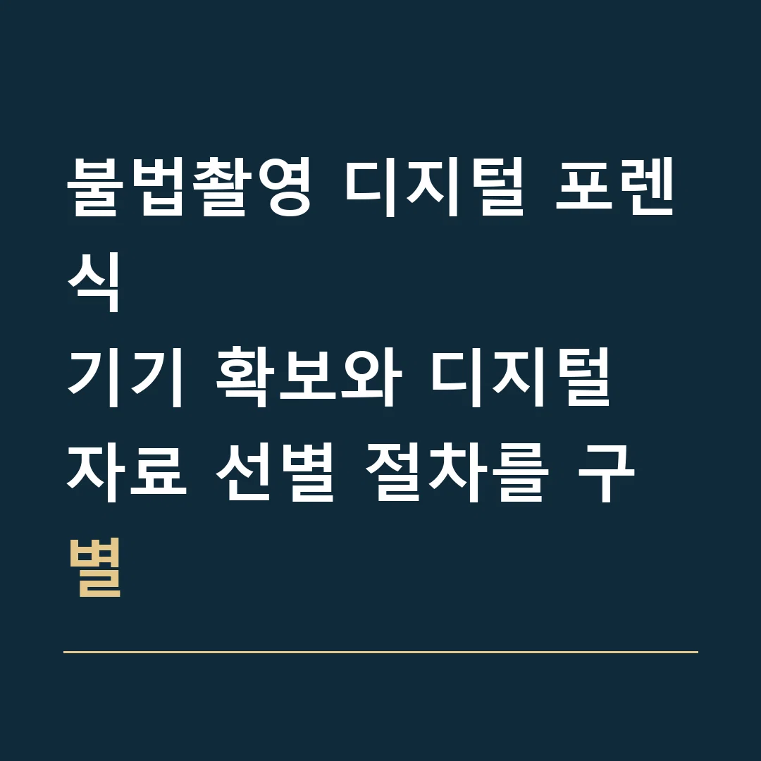 불법촬영 디지털 포렌식 · 기기 확보와 디지털 자료 선별 절차를 구별