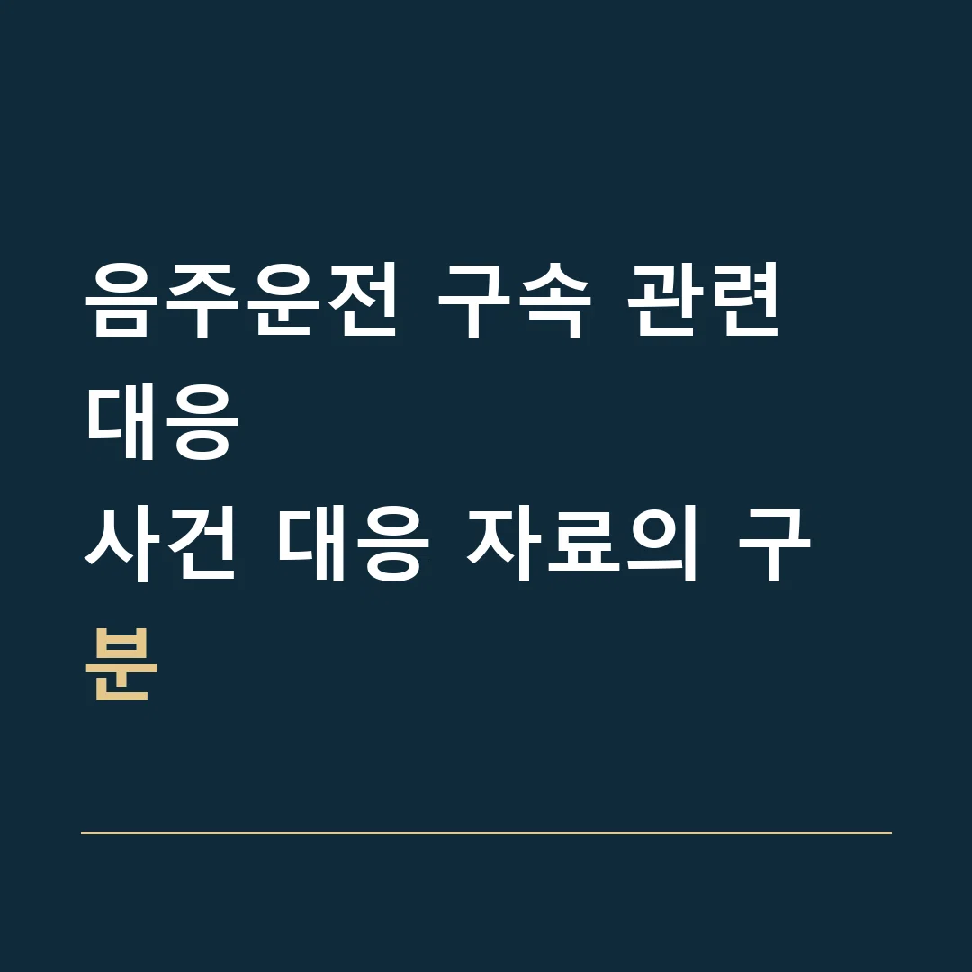 음주운전 구속 관련 대응 · 사건 대응 자료의 구분