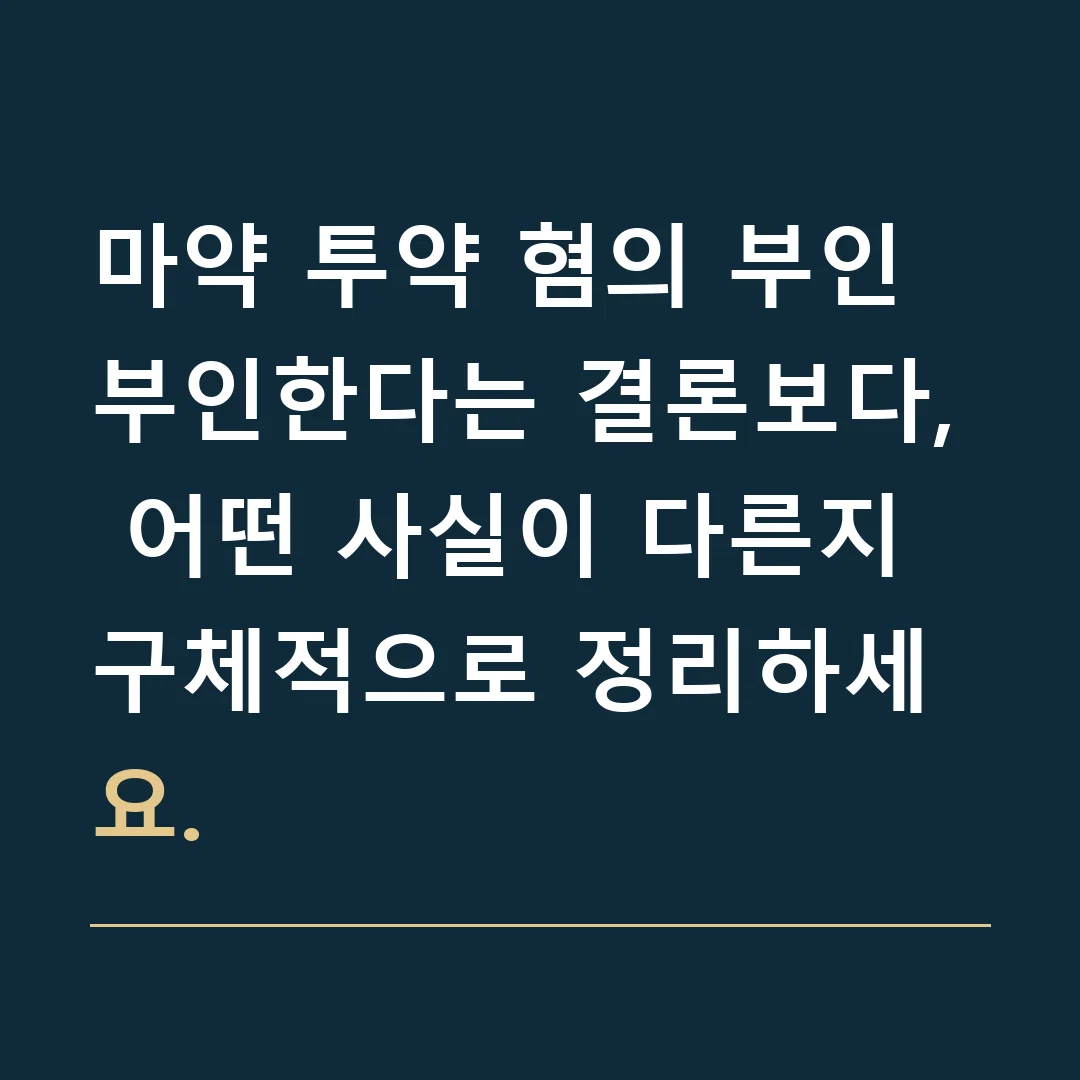 마약 투약 혐의 부인 · 부인한다는 결론보다, 어떤 사실이 다른지 구체적으로 정리하세요.