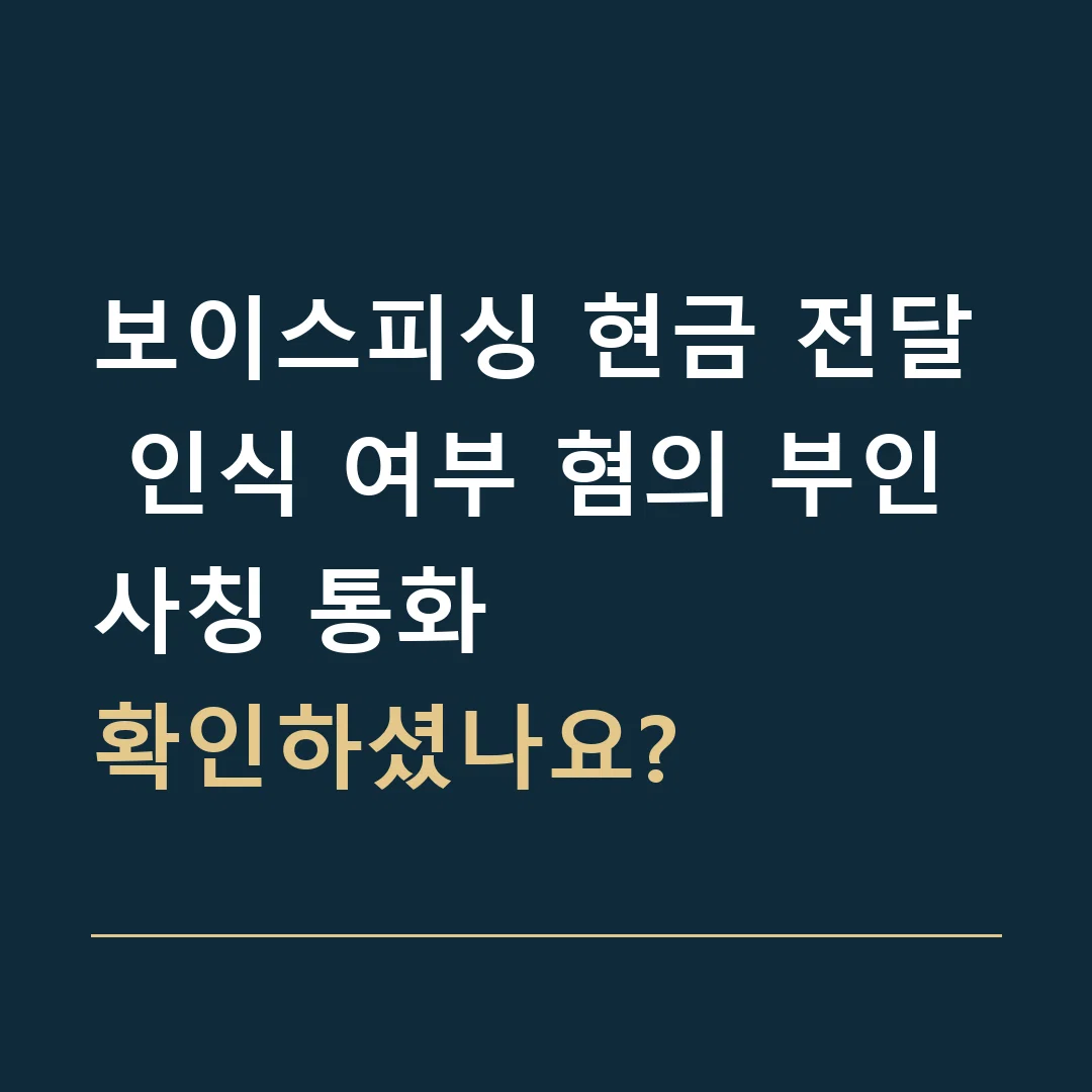 보이스피싱 현금 전달 인식 여부 혐의 부인 · 사칭 통화
확인하셨나요?