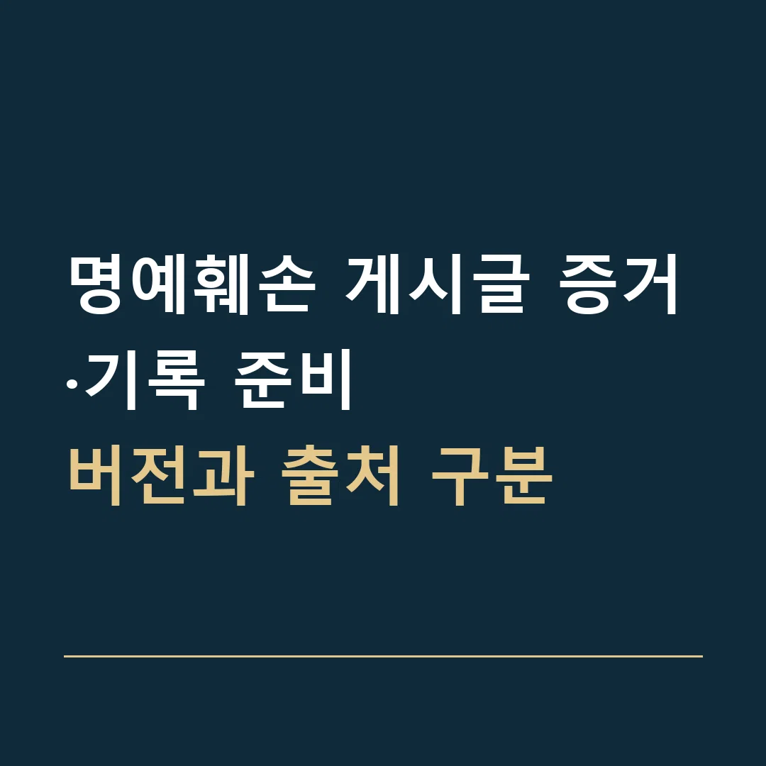 명예훼손 게시글 증거·기록 준비 · 버전과 출처 구분