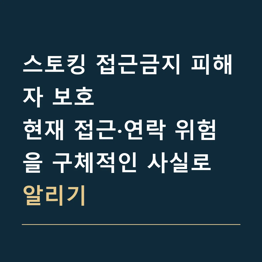 스토킹 접근금지 피해자 보호 · 현재 접근·연락 위험을 구체적인 사실로 알리기