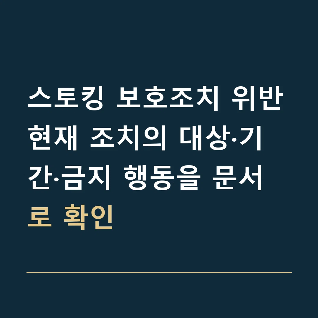 스토킹 보호조치 위반 · 현재 조치의 대상·기간·금지 행동을 문서로 확인