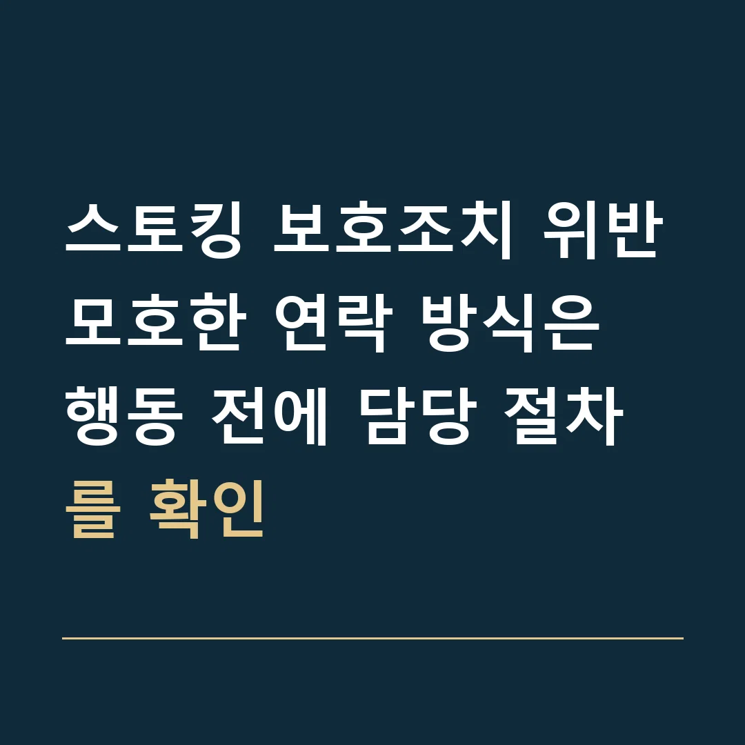 스토킹 보호조치 위반 · 모호한 연락 방식은 행동 전에 담당 절차를 확인