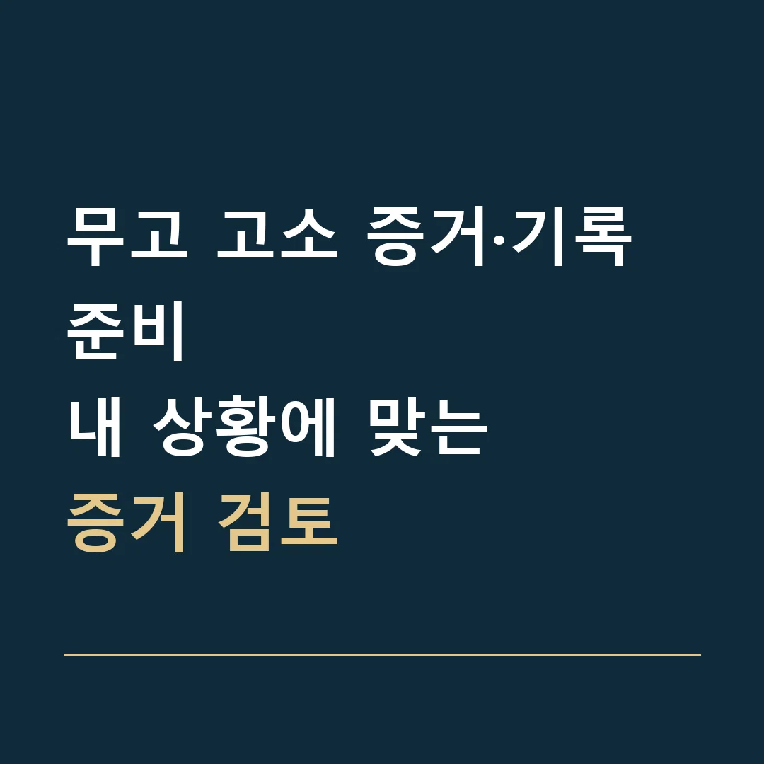 무고 고소 증거·기록 준비 · 내 상황에 맞는
증거 검토