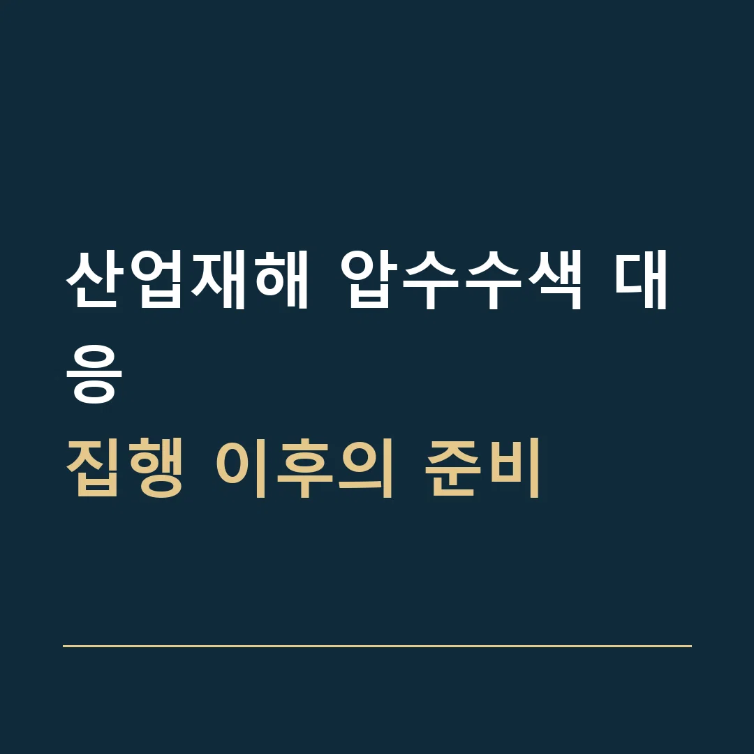 산업재해 압수수색 대응 · 집행 이후의 준비