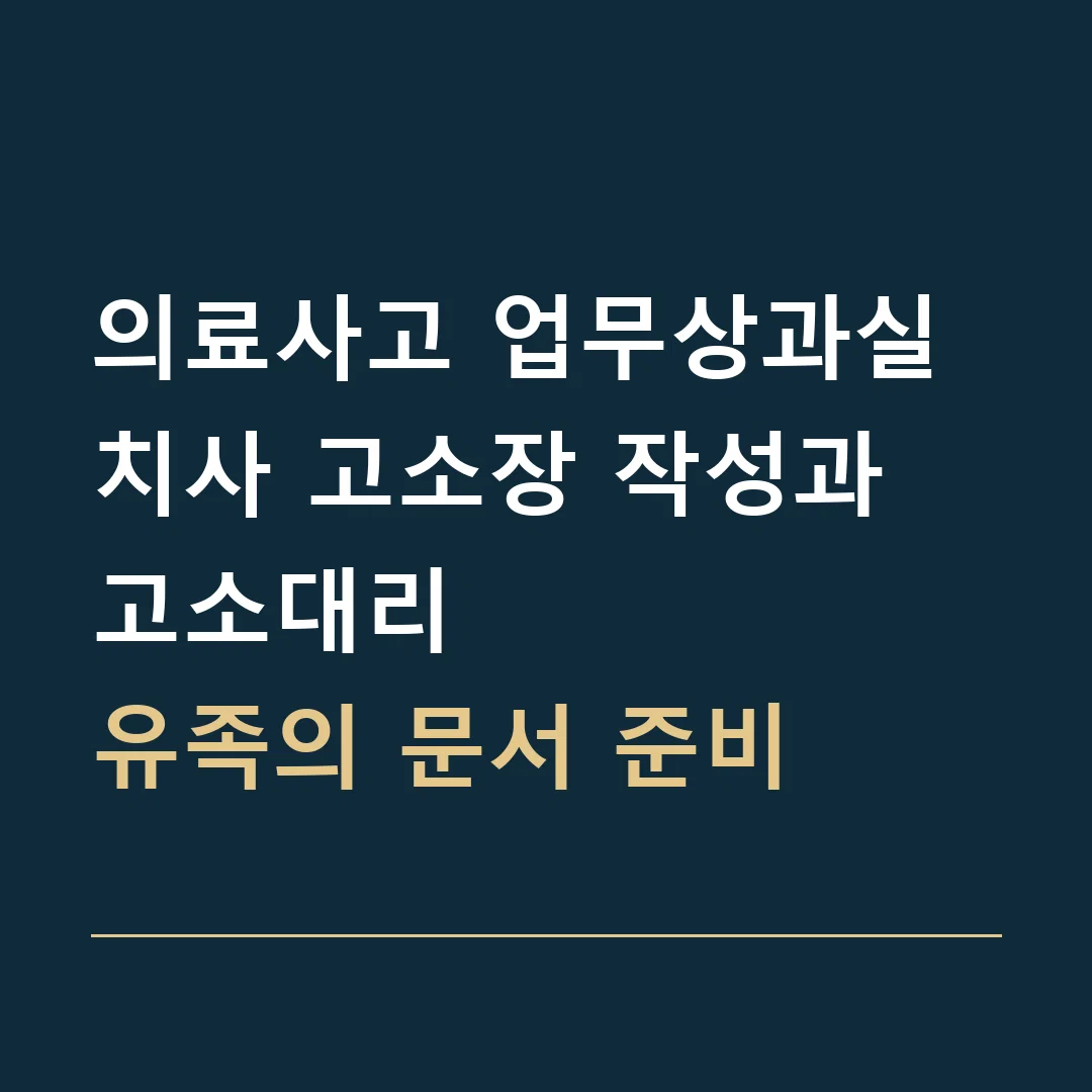 의료사고 업무상과실치사 고소장 작성과 고소대리 · 유족의 문서 준비