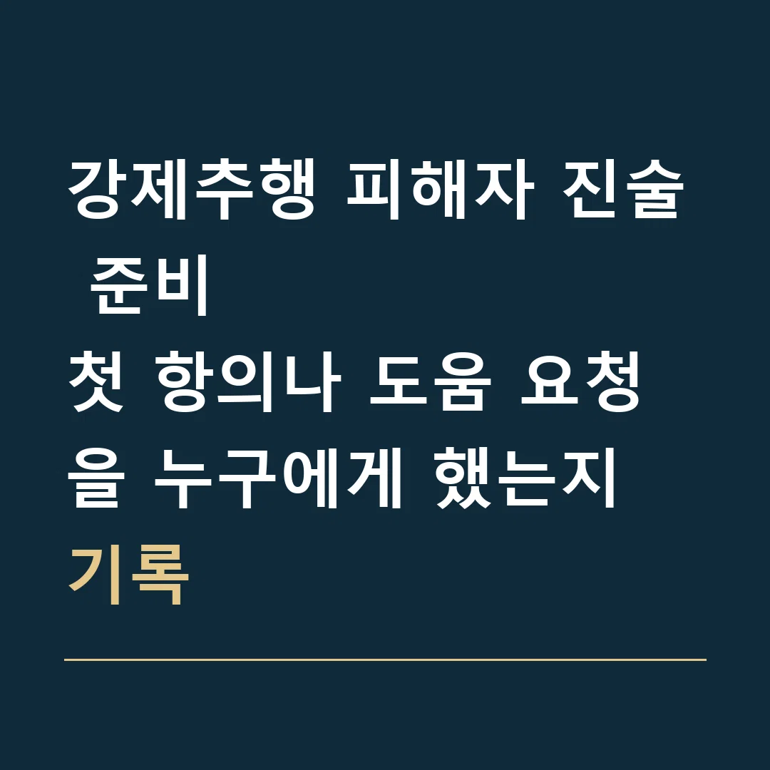 강제추행 피해자 진술 준비 · 첫 항의나 도움 요청을 누구에게 했는지 기록