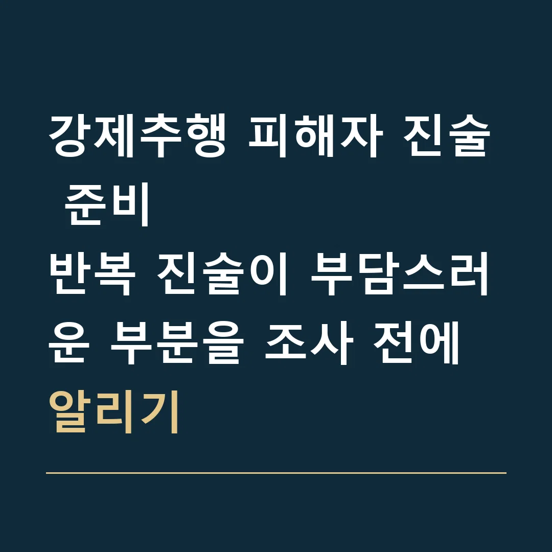 강제추행 피해자 진술 준비 · 반복 진술이 부담스러운 부분을 조사 전에 알리기