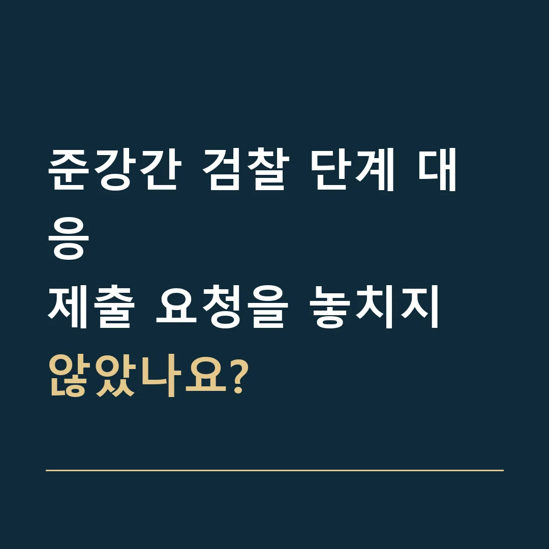 준강간 검찰 단계 대응 · 제출 요청을 놓치지 않았나요?