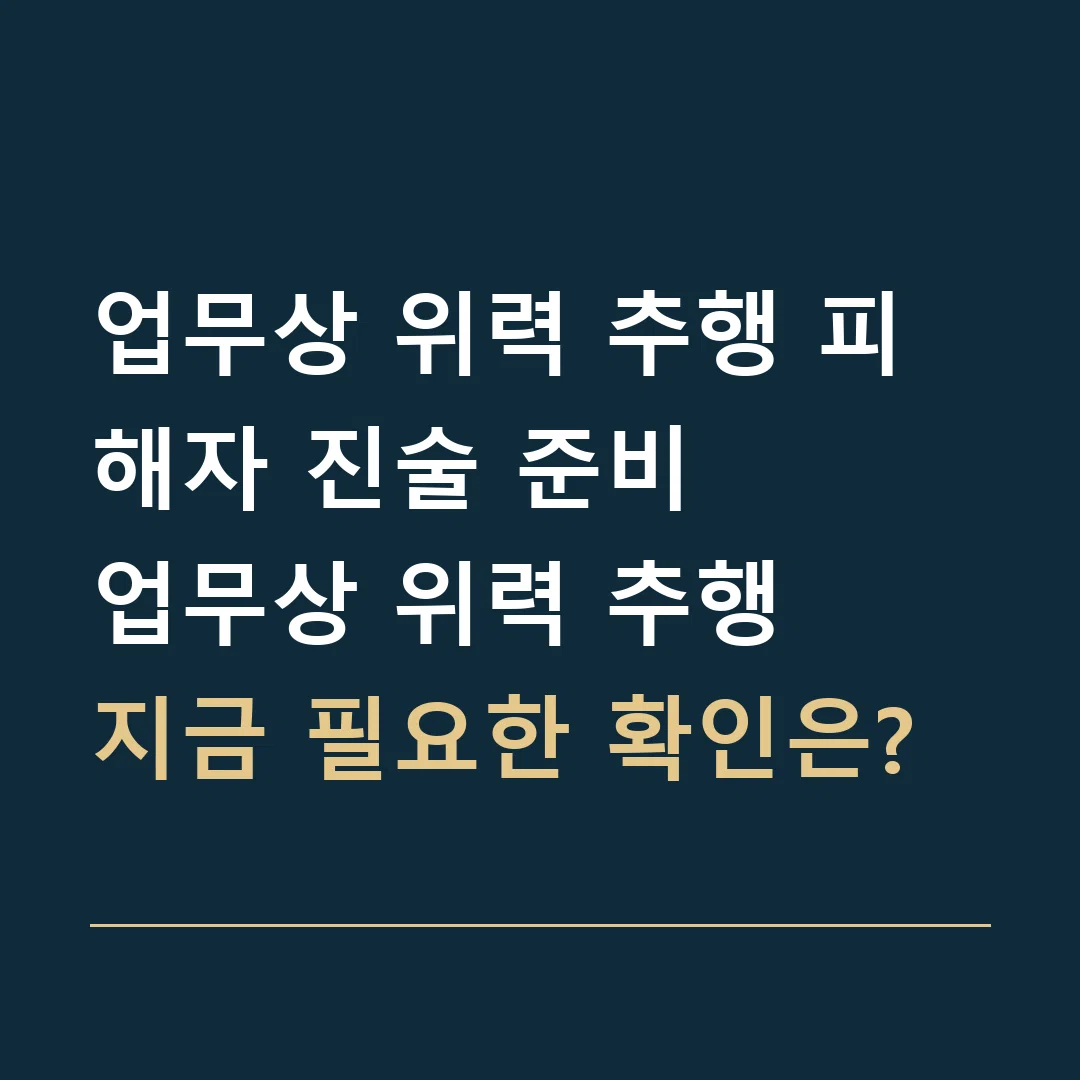 업무상 위력 추행 피해자 진술 준비 · 업무상 위력 추행
지금 필요한 확인은?