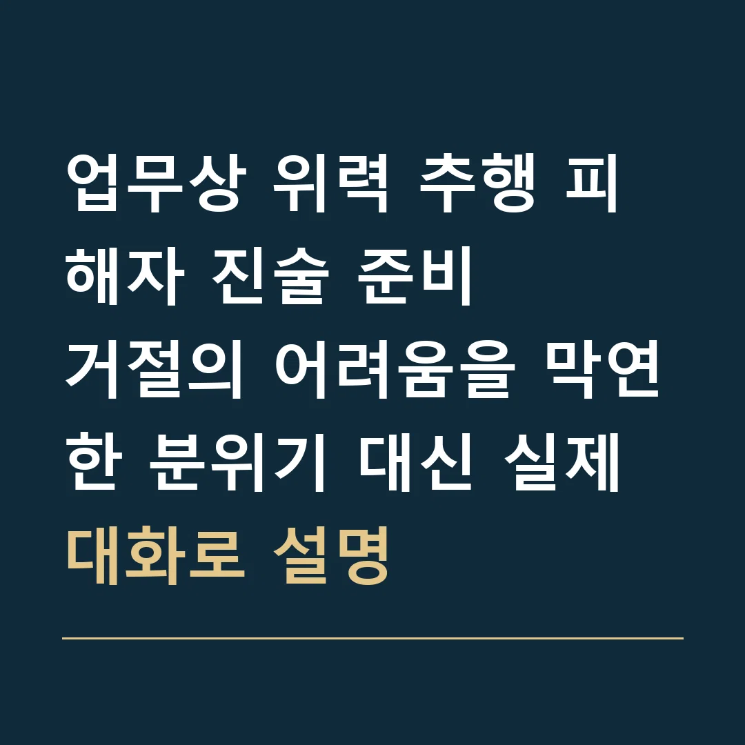 업무상 위력 추행 피해자 진술 준비 · 거절의 어려움을 막연한 분위기 대신 실제 대화로 설명
