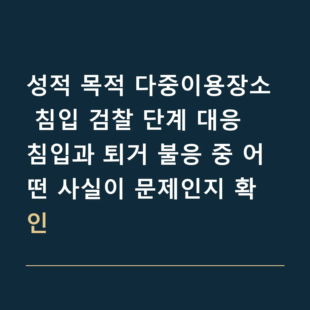 성적 목적 다중이용장소 침입 검찰 단계 대응 · 침입과 퇴거 불응 중 어떤 사실이 문제인지 확인