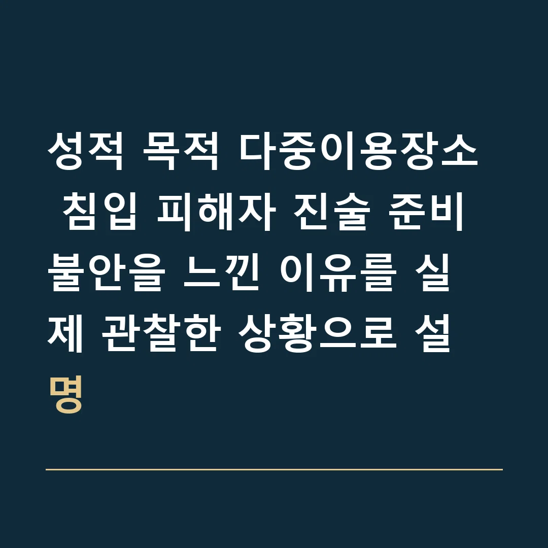 성적 목적 다중이용장소 침입 피해자 진술 준비 · 불안을 느낀 이유를 실제 관찰한 상황으로 설명