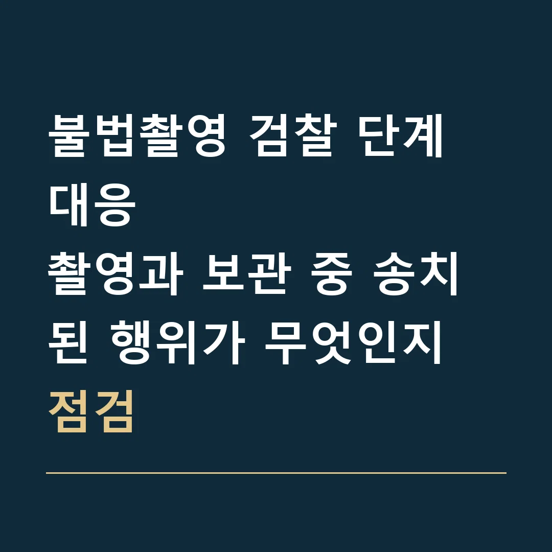 불법촬영 검찰 단계 대응 · 촬영과 보관 중 송치된 행위가 무엇인지 점검