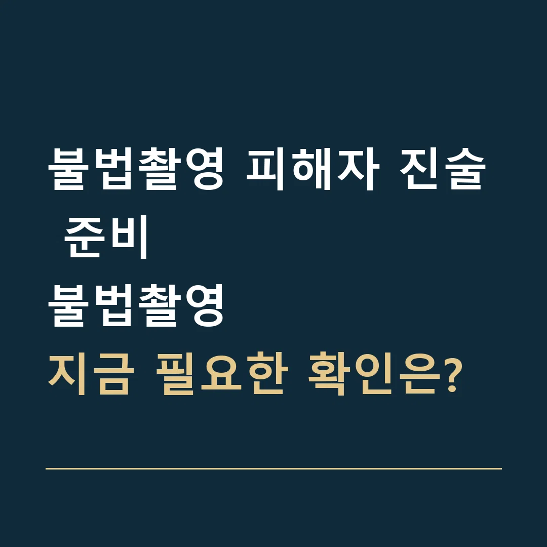 불법촬영 피해자 진술 준비 · 불법촬영
지금 필요한 확인은?