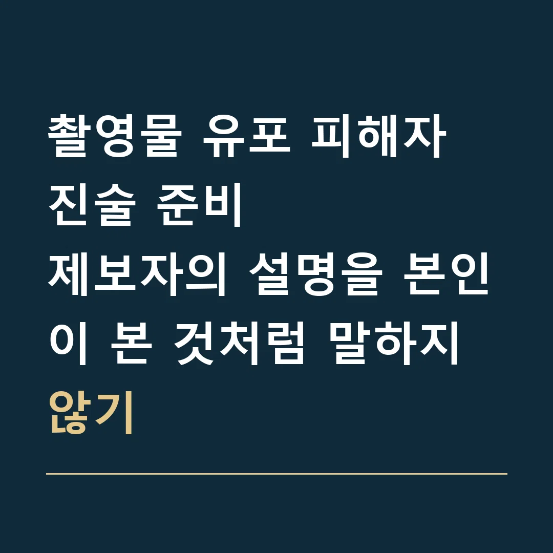 촬영물 유포 피해자 진술 준비 · 제보자의 설명을 본인이 본 것처럼 말하지 않기