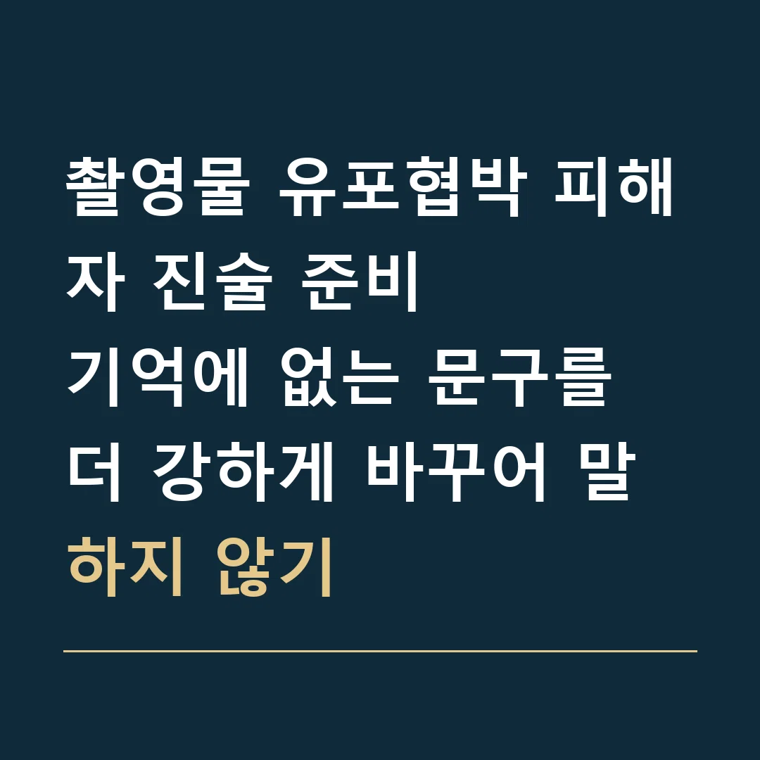 촬영물 유포협박 피해자 진술 준비 · 기억에 없는 문구를 더 강하게 바꾸어 말하지 않기