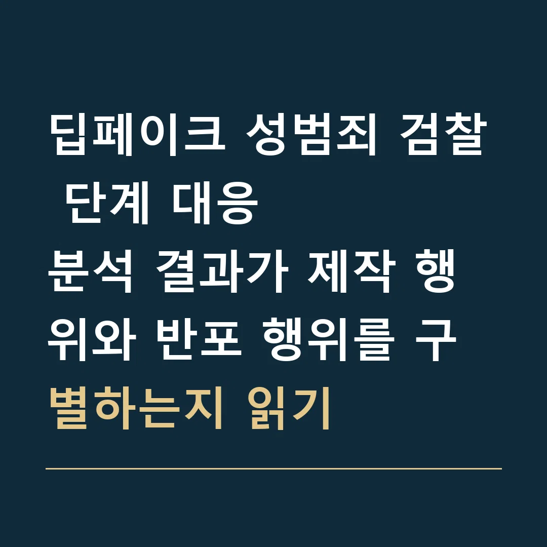 딥페이크 성범죄 검찰 단계 대응 · 분석 결과가 제작 행위와 반포 행위를 구별하는지 읽기