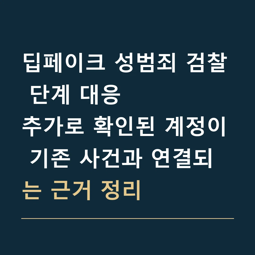 딥페이크 성범죄 검찰 단계 대응 · 추가로 확인된 계정이 기존 사건과 연결되는 근거 정리