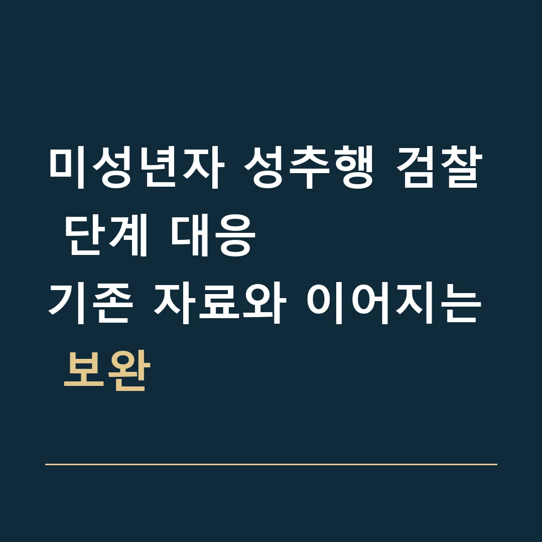 미성년자 성추행 검찰 단계 대응 · 기존 자료와 이어지는 보완