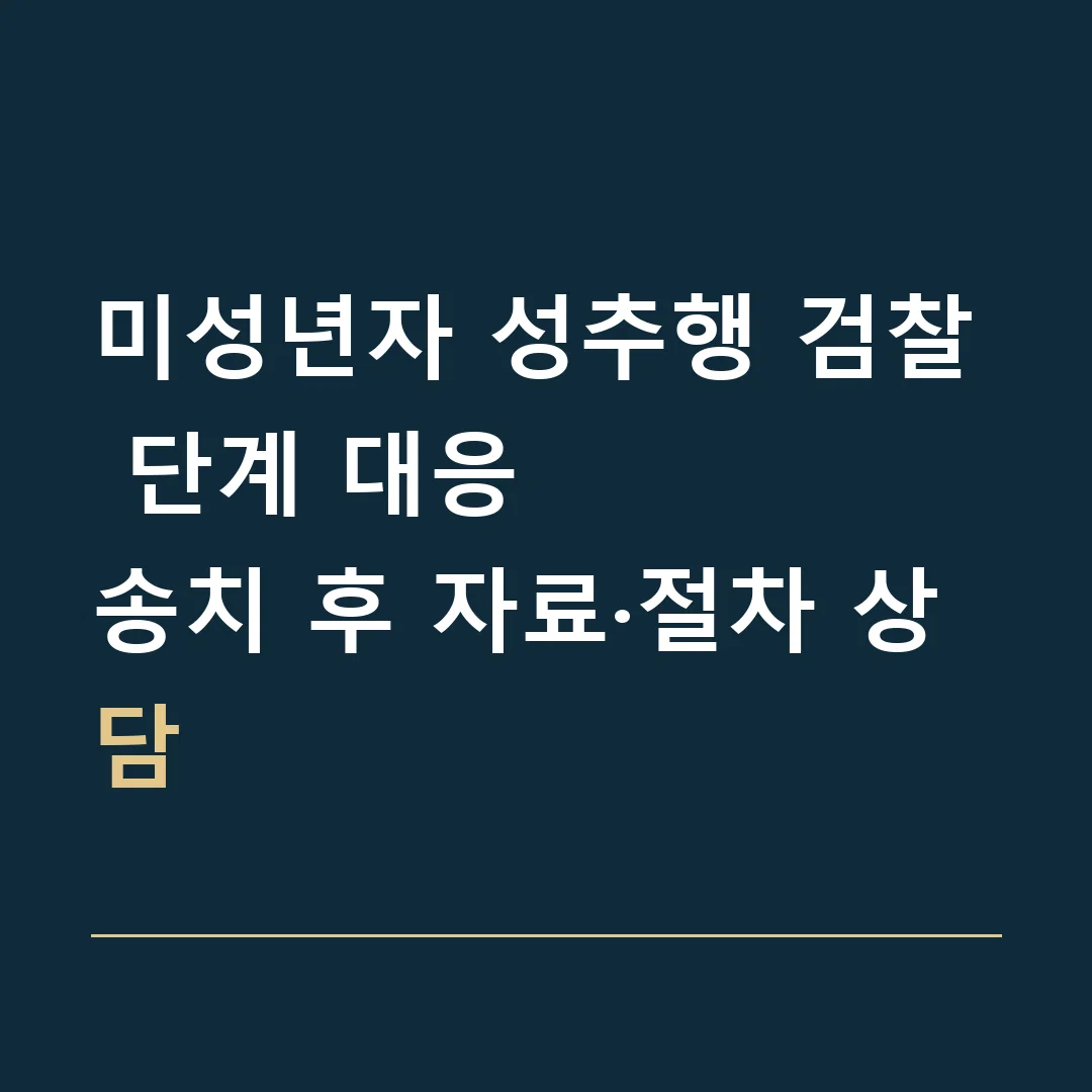 미성년자 성추행 검찰 단계 대응 · 송치 후 자료·절차 상담
