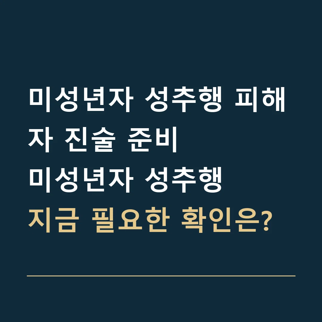 미성년자 성추행 피해자 진술 준비 · 미성년자 성추행
지금 필요한 확인은?