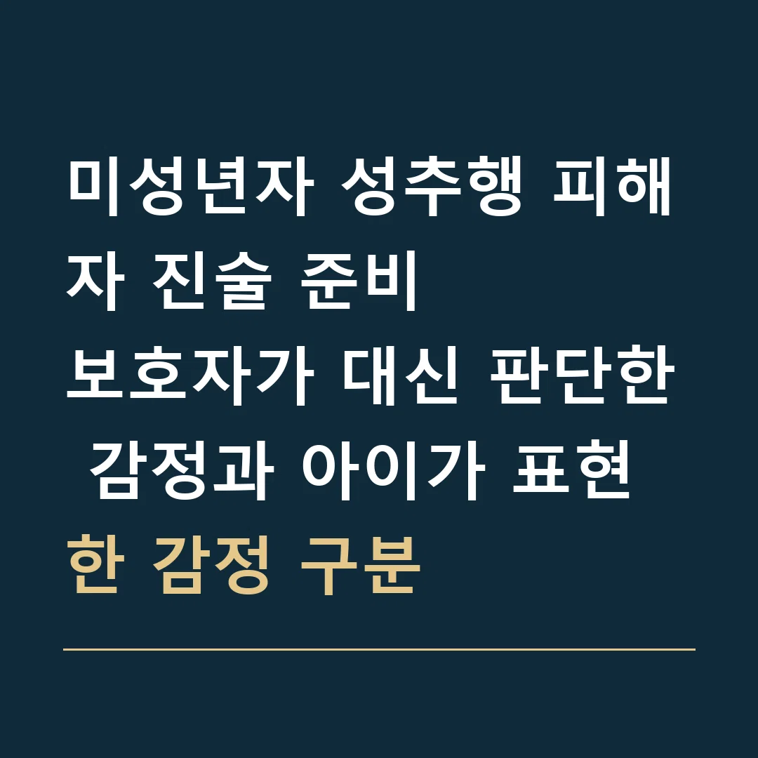 미성년자 성추행 피해자 진술 준비 · 보호자가 대신 판단한 감정과 아이가 표현한 감정 구분