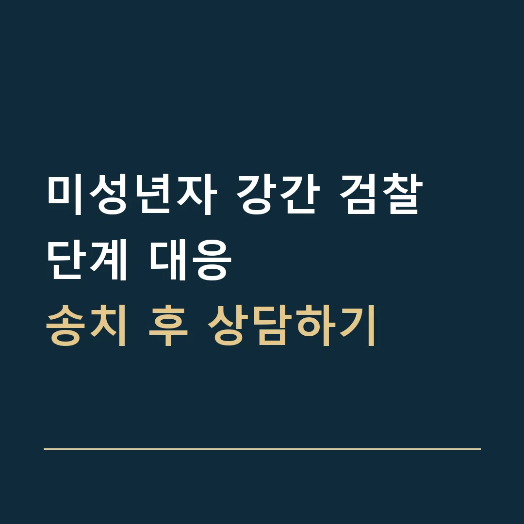 미성년자 강간 검찰 단계 대응 · 송치 후 상담하기