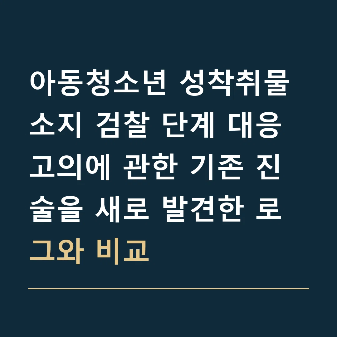 아동청소년 성착취물 소지 검찰 단계 대응 · 고의에 관한 기존 진술을 새로 발견한 로그와 비교