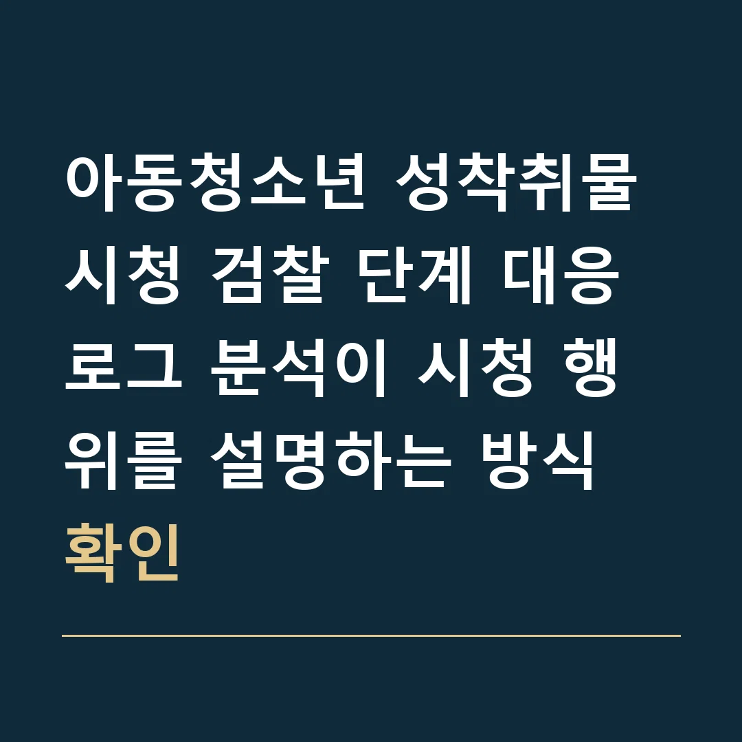 아동청소년 성착취물 시청 검찰 단계 대응 · 로그 분석이 시청 행위를 설명하는 방식 확인