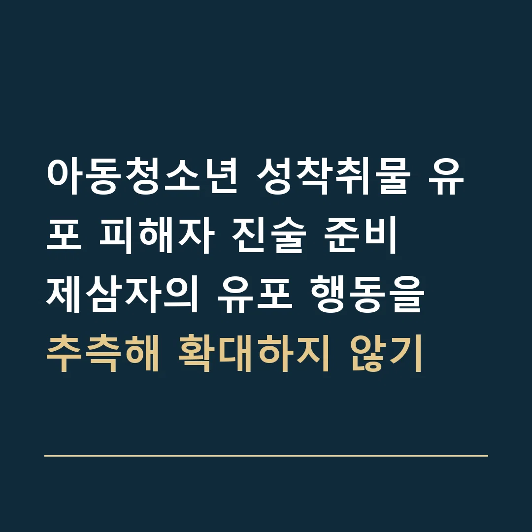 아동청소년 성착취물 유포 피해자 진술 준비 · 제삼자의 유포 행동을 추측해 확대하지 않기