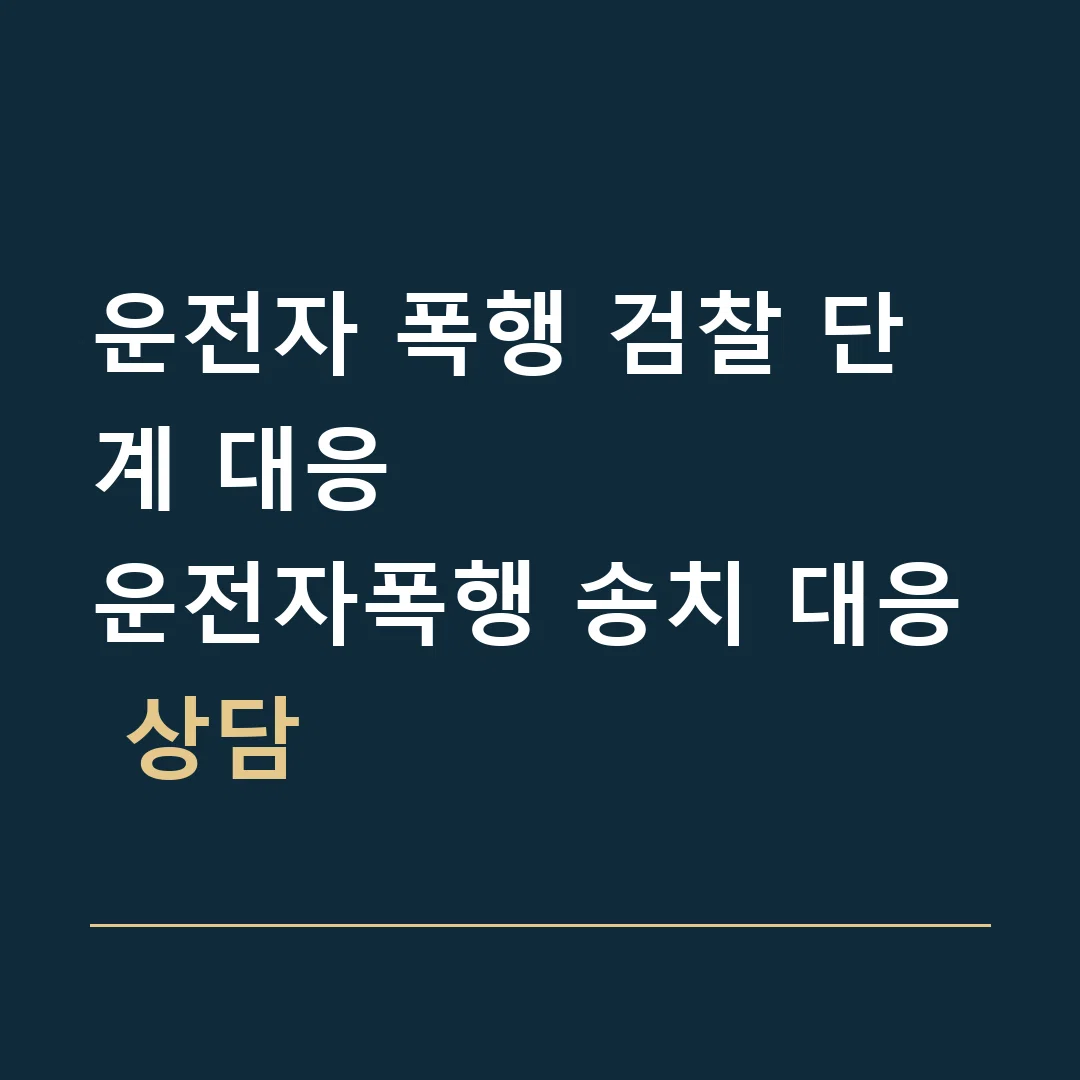 운전자 폭행 검찰 단계 대응 · 운전자폭행 송치 대응 상담