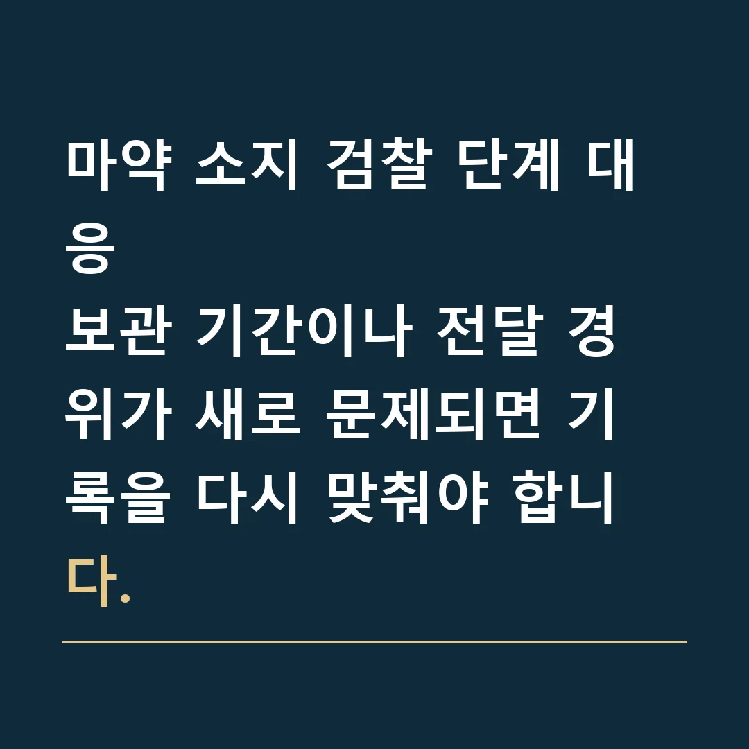 마약 소지 검찰 단계 대응 · 보관 기간이나 전달 경위가 새로 문제되면 기록을 다시 맞춰야 합니다.