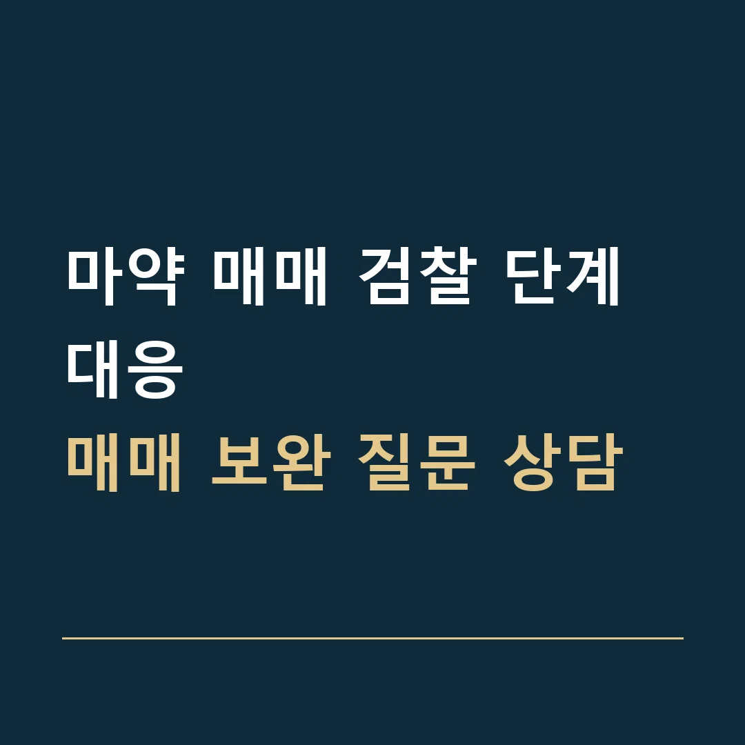 마약 매매 검찰 단계 대응 · 매매 보완 질문 상담