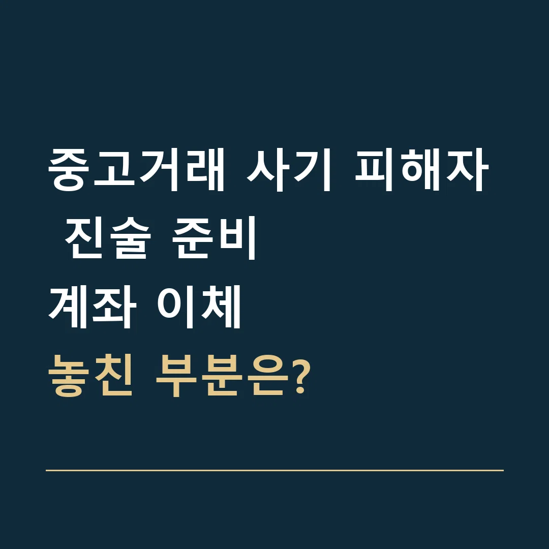 중고거래 사기 피해자 진술 준비 · 계좌 이체
놓친 부분은?